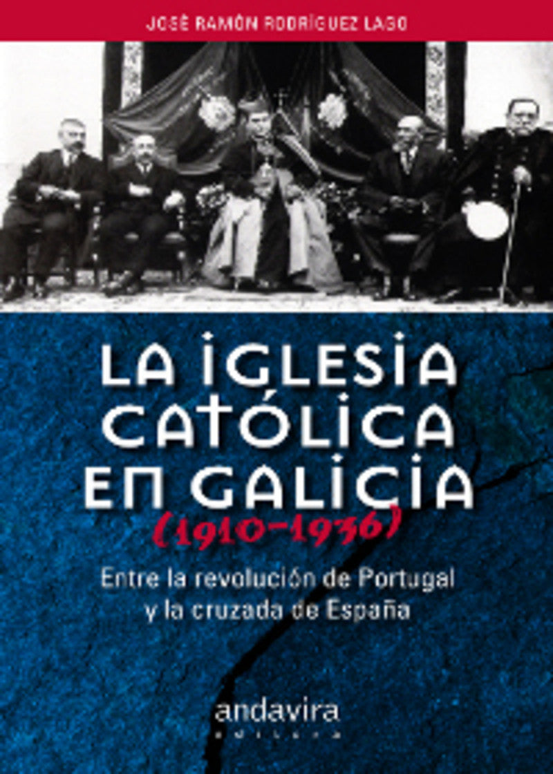 The Catholic Church in Galicia (1910-1936). Between the Portuguese Revolution and the Spanish Crusade.